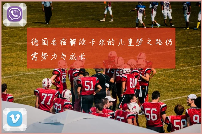 德国名宿解读卡尔的儿皇梦之路仍需努力与成长