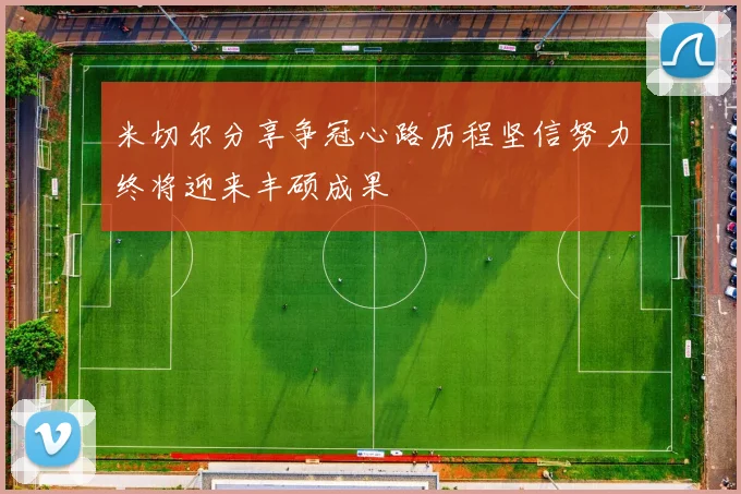 米切尔分享争冠心路历程坚信努力终将迎来丰硕成果