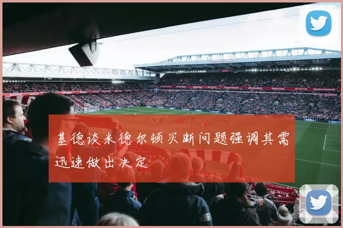 基德谈米德尔顿买断问题强调其需迅速做出决定