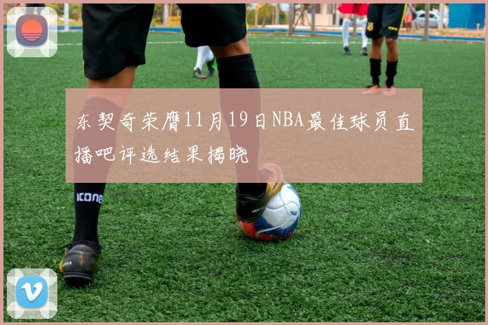 东契奇荣膺11月19日NBA最佳球员直播吧评选结果揭晓