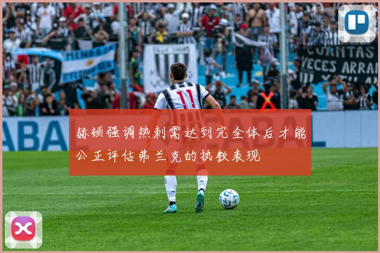 赫顿强调热刺需达到完全体后才能公正评估弗兰克的执教表现
