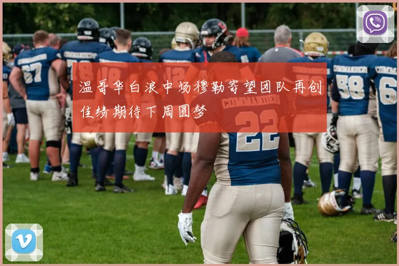 温哥华白浪中场穆勒寄望团队再创佳绩期待下周圆梦